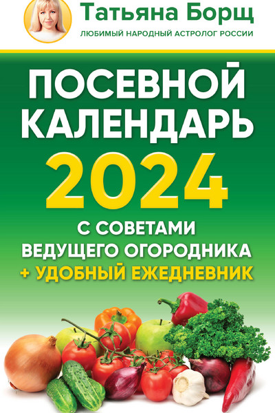 Посевной календарь 2024 с советами ведущего огородника + удобный ежедневник