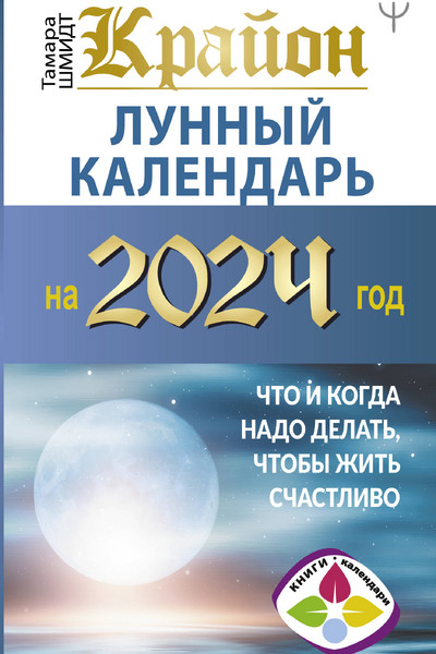 КРАЙОН. Лунный календарь на 2024 год. Что и когда надо делать, чтобы жить счастливо