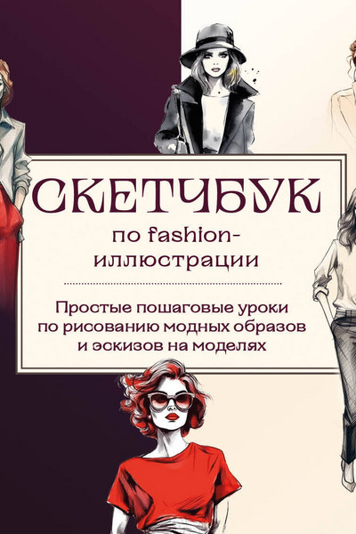 Скетчбук по fashion-иллюстрации. Простые пошаговые уроки по рисованию модных образов и эскизов на моделях