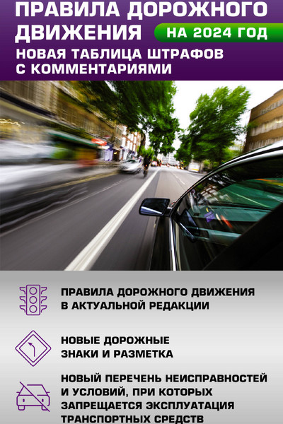 Правила дорожного движения. Новая таблица штрафов с комментариями на 2024 год. Включая новый перечень неисправностей и условий, при которых запрещается эксплуатация транспортных средств