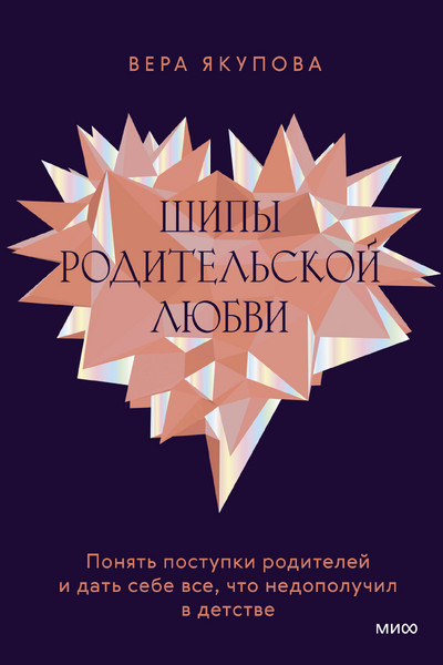 Шипы родительской любви. Понять поступки родителей и дать себе все, что недополучил в детстве