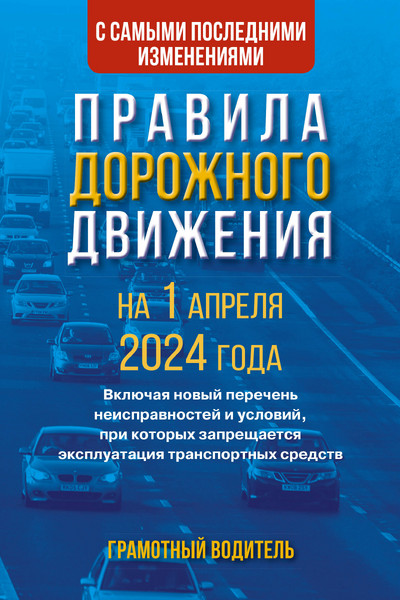 Правила дорожного движения с самыми последними изменениями на 1 апреля 2024 года. Грамотный водитель