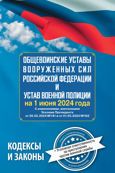 Общевоинские уставы Вооруженных Сил Российской Федерации и Устав военной полиции на 1 июня 2024 года + уголовная ответственность за преступления против военной службы