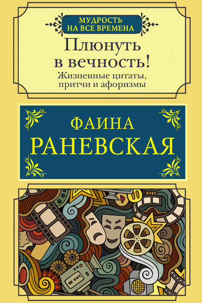 Плюнуть в вечность! Жизненные цитаты, притчи и афоризмы от Фаины Раневской