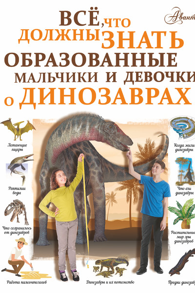Все, что должны знать образованные мальчики и девочки о динозаврах
