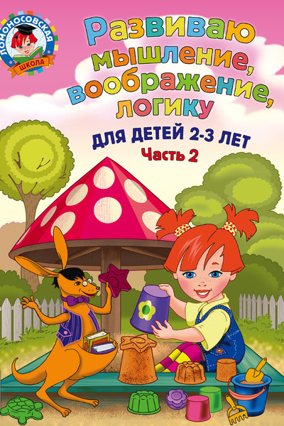 Развиваю мышление, воображение, логику: для детей 2-3 лет. Ч.2