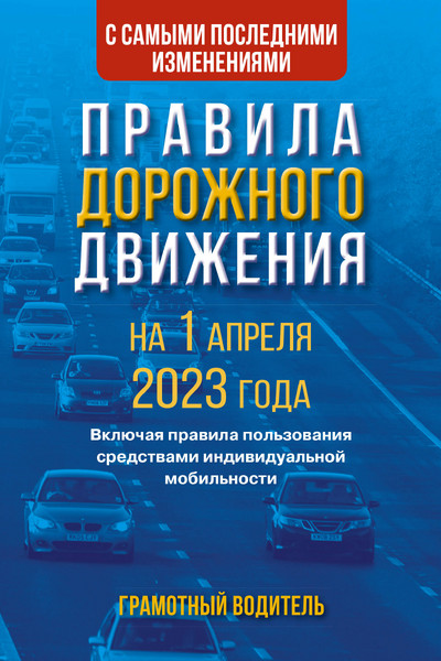 Правила дорожного движения с самыми последними изменениями на 1 апреля 2023 года. Грамотный водитель. Включая правила пользования средствами индивидуальной мобильности
