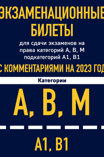 Экзаменационные билеты для сдачи экзаменов на права категорий А, В, М подкатегорий А1 В1 с комментариями на 2023 год.